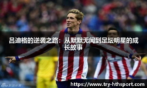 吕迪格的逆袭之路：从默默无闻到足坛明星的成长故事